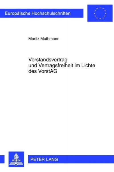 Vorstandsvertrag und Vertragsfreiheit im Lichte des VorstAG: Eine Untersuchung ueber die Grenzen der Vertragsfreiheit bei der Gestaltung von Vorstandsvertraegen in der Aktiengesellschaft