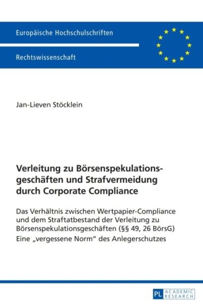 Verleitung zu Boersenspekulationsgeschaeften und Strafvermeidung durch Corporate Compliance: Das Verhaeltnis zwischen Wertpapier-Compliance und dem Straftatbestand der Verleitung zu Boersenspekulationsgeschaeften (§§ 49, 26 BoersG)- Eine «vergessene Norm» des Anlegerschutzes