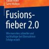 Fusionsfieber 2.0: Wie man eher, schneller und nachhaltiger bei Übernahmen Erfolge erzielt