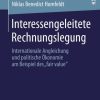 Interessengeleitete Rechnungslegung: Internationale Angleichung und politische Ökonomie am Beispiel des „fair value“