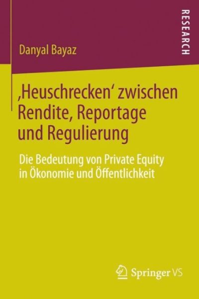 ‚Heuschrecken‘ zwischen Rendite, Reportage und Regulierung: Die Bedeutung von Private Equity in Ökonomie und Öffentlichkeit