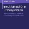 Interaktionsqualität im Technologietransfer: Theoretischer Ansatz, empirische Untersuchung und Implikationen