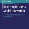 Realizing Business Model Innovation: A Strategic Approach for Business Unit Managers