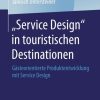 „Service Design“ in touristischen Destinationen: Gästeorientierte Produktentwicklung mit Service Design