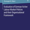 Evaluation of German Active Labour Market Policies and their Organisational Framework