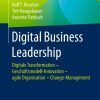 Digital Business Leadership: Digitale Transformation – Geschäftsmodell-Innovation – agile Organisation – Change-Management