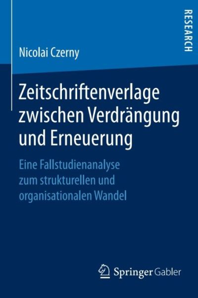 Zeitschriftenverlage zwischen Verdrängung und Erneuerung: Eine Fallstudienanalyse zum strukturellen und organisationalen Wandel