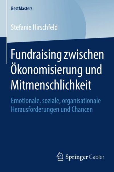 Fundraising zwischen Ökonomisierung und Mitmenschlichkeit: Emotionale, soziale, organisationale Herausforderungen und Chancen
