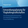 Entwicklungsplanung für Flughafengesellschaften: Entscheidungsunterstützung durch die integrierte Marktprognose- und Finanzmodellierung