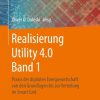 Realisierung Utility 4.0 Band 1: Praxis der digitalen Energiewirtschaft von den Grundlagen bis zur Verteilung im Smart Grid