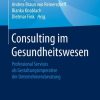 Consulting im Gesundheitswesen: Professional Services als Gestaltungsimperative der Unternehmensberatung