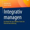 Integrativ managen: Ein Modell für eine effektive Praxis der Unternehmensführung
