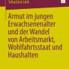 Armut im jungen Erwachsenenalter und der Wandel von Arbeitsmarkt, Wohlfahrtsstaat und Haushalten