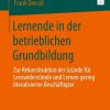 Lernende in der betrieblichen Grundbildung: Zur Rekonstruktion der Gründe für Lernwiderstände und Lernen gering literalisierter Beschäftigter