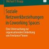 Soziale Netzwerkbeziehungen in Coworking Spaces: Eine Untersuchung zur organisationalen Einbettung von Freelancer*innen