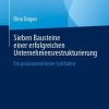 Sieben Bausteine einer erfolgreichen Unternehmensrestrukturierung: Ein praxisorientierter Leitfaden