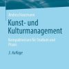 Kunst- und Kulturmanagement: Kompaktwissen für Studium und Praxis