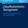 Zukunftsorientiertes Management: Innovative Strategien in einer dynamischen Welt