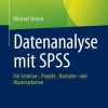 Datenanalyse mit SPSS: Für Seminar-, Projekt-, Bachelor- und Masterarbeiten