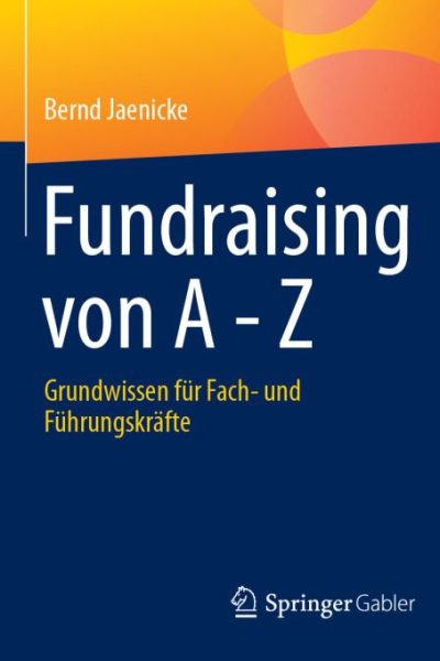Fundraising von A - Z: Grundwissen für Fach- und Führungskräfte
