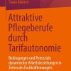 Attraktive Pflegeberufe durch Tarifautonomie: Bedingungen und Potenziale dynamischer Arbeitsbeziehungen in Zeiten des Fachkräftemangels