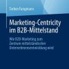 Marketing-Centricity im B2B-Mittelstand: Wie B2B-Marketing zum Zentrum mittelständischer Unternehmensentwicklung wird