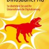 Dinosaurier AG: So überleben Sie und Ihr Unternehmen die Digitalisierung