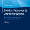 Blockchain-Technologie für Unternehmensprozesse: Sinnvolle Anwendung der neuen Technologie in Unternehmen