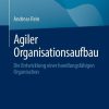 Agiler Organisationsaufbau: Die Entwicklung einer handlungsfähigen Organisation