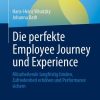Die perfekte Employee Journey und Experience: Mitarbeitende langfristig binden, Zufriedenheit erhöhen und Performance sichern