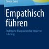 Empathisch führen: Praktische Blaupausen für moderne Führung