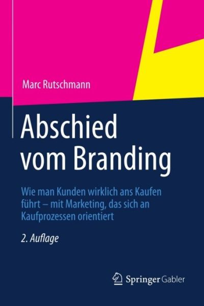 Abschied vom Branding: Wie man Kunden wirklich ans Kaufen führt – mit Marketing, das sich an Kaufprozessen orientiert