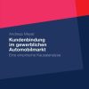 Kundenbindung im gewerblichen Automobilmarkt: Eine empirische Kausalanalyse