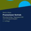 Praxiswissen Vertrieb: Berufseinstieg, Tagesgeschäft und Erfolgsstrategien