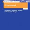 Kundenwert: Grundlagen - Innovative Konzepte - Praktische Umsetzungen