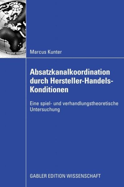 Absatzkanalkoordination durch Hersteller-Handels-Konditionen: Eine spiel- und verhandlungstheoretische Untersuchung