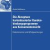 Die Akzeptanz kartenbasierter Kundenbindungsprogramme aus Konsumentensicht: Determinanten und Erfolgswirkungen