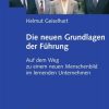 Die neuen Grundlagen der Führung: Auf dem Weg zu einem neuen Menschenbild im lernenden Unternehmen