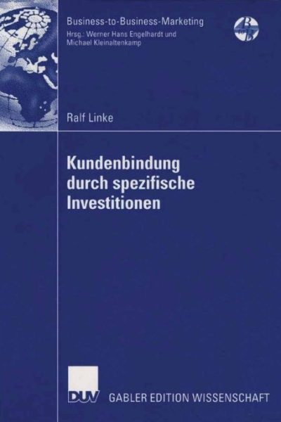 Kundenbindung durch spezifische Investitionen: Determinanten der Abhängigkeit unter besonderer Berücksichtigung der wahrgenommenen Bindungswirkung versunkener Kosten