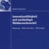 Innovationsfähigkeit und nachhaltiger Wettbewerbsvorteil: Messung - Determinanten - Wirkungen