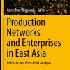 Production Networks and Enterprises in East Asia: Industry and Firm-level Analysis