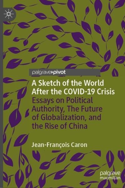 A Sketch of the World After the COVID-19 Crisis: Essays on Political Authority, The Future of Globalization, and the Rise of China