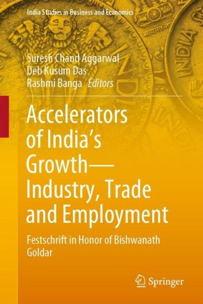 Accelerators of India's Growth—Industry, Trade and Employment: Festschrift in Honor of Bishwanath Goldar