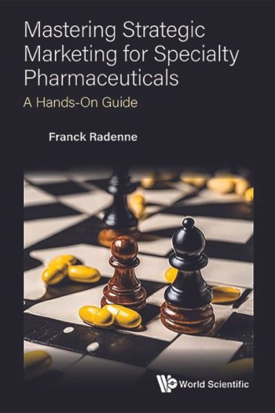 MASTERING STRATEGIC MARKETING FOR SPECIALTY PHARMACEUTICALS: A Hands-On Guide