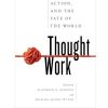 Thought Work: Thinking, Action, and the Fate of the World