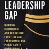 The Leadership Gap: Building Commitment and Buy-In from Frontline Law Enforcement and Public Safety Professionals