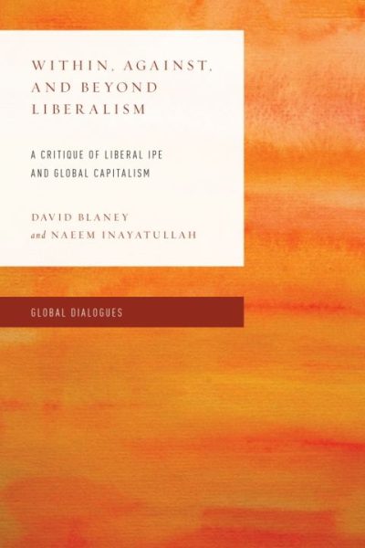Within, Against, and Beyond Liberalism: A Critique of Liberal IPE and Global Capitalism