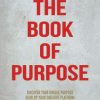 The Book of Purpose: Discover Your Unique Purpose, Develop Your Creative Platform, Leave a Lasting Legacy